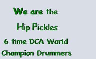    We are the 
     Hip Pickles  
 6 time DCA World Champion Drummers