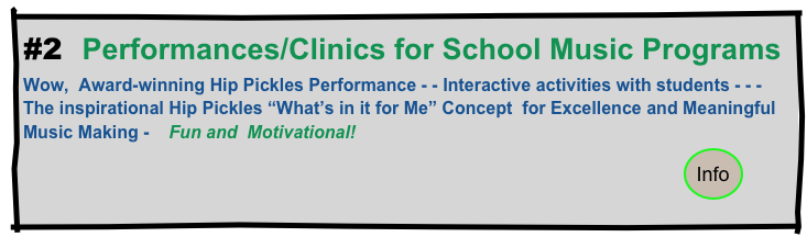 #2  Performances/Clinics for School Music Programs                          Wow,  Award-winning Hip Pickles Performance - - Interactive activities with students - - -              The inspirational Hip Pickles “What’s in it for Me” Concept  for Excellence and Meaningful Music Making -    Fun and  Motivational!                                                                                                                                                                                                                             ￼