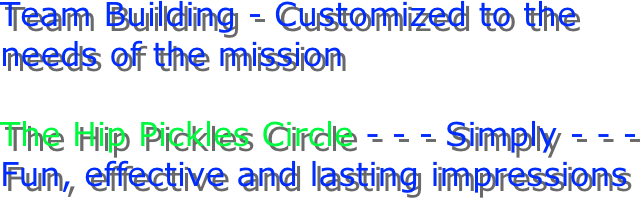 Team Building - Customized to the needs of the mission

The Hip Pickles Circle - - - Simply - - - Fun, effective and lasting impressions 