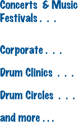 Concerts  & Music Festivals .  .  .


Corporate .  .  .     

Drum Clinics  .  .  .

Drum Circles  .  .  .          

and more . . .   