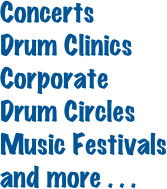 Concerts
Drum Clinics
Corporate
Drum Circles
Music Festivals
and more . . . 